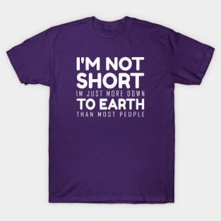 I'm not short im just more down to earth than most people T-Shirt